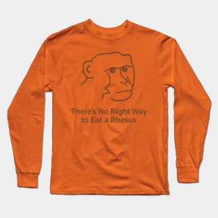 There's No Right Way To Eat A Rhesus Long Sleeve T-Shirt